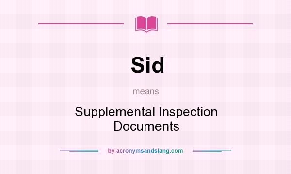 What does Sid mean? It stands for Supplemental Inspection Documents
