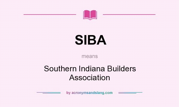 What does SIBA mean? It stands for Southern Indiana Builders Association