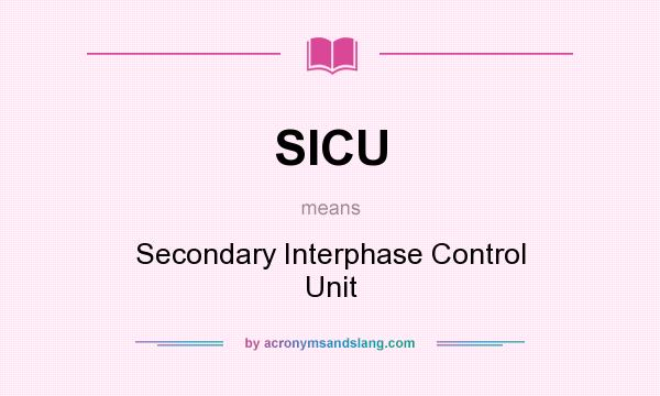 What does SICU mean? It stands for Secondary Interphase Control Unit
