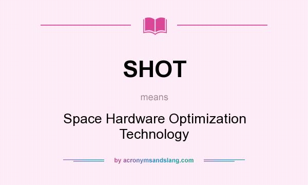 What does SHOT mean? It stands for Space Hardware Optimization Technology