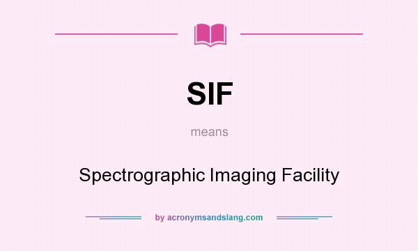 What does SIF mean? It stands for Spectrographic Imaging Facility