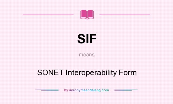 What does SIF mean? It stands for SONET Interoperability Form