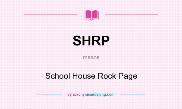 What does SHRP mean? It stands for School House Rock Page