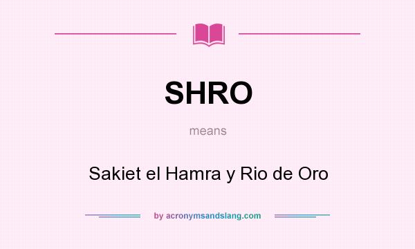 What does SHRO mean? It stands for Sakiet el Hamra y Rio de Oro