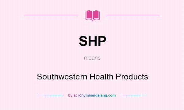 What does SHP mean? It stands for Southwestern Health Products