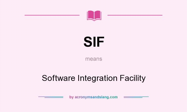 What does SIF mean? It stands for Software Integration Facility