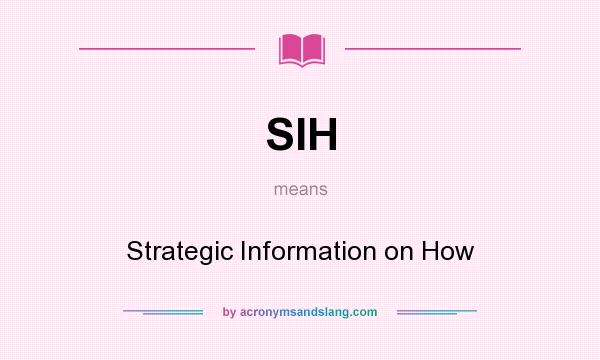 What does SIH mean? It stands for Strategic Information on How