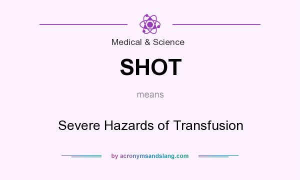 What does SHOT mean? It stands for Severe Hazards of Transfusion