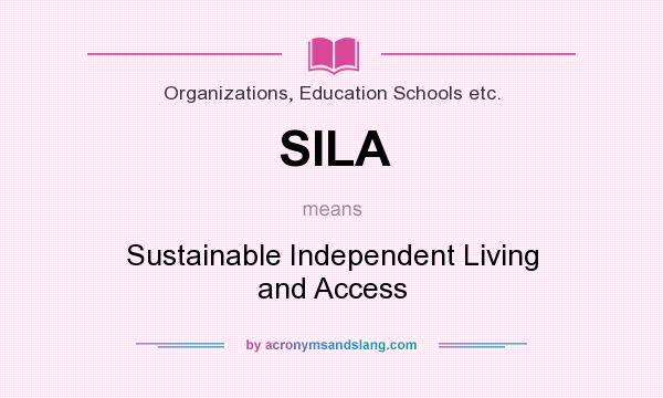What does SILA mean? It stands for Sustainable Independent Living and Access
