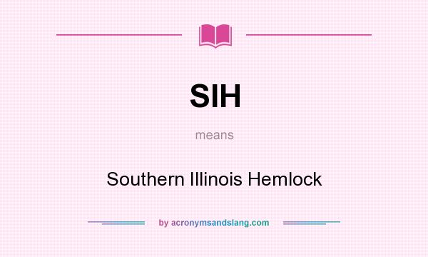 What does SIH mean? It stands for Southern Illinois Hemlock