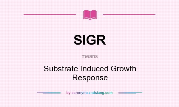What does SIGR mean? It stands for Substrate Induced Growth Response