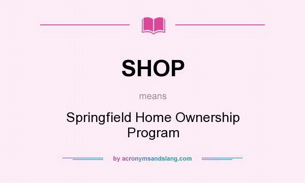 What does SHOP mean? It stands for Springfield Home Ownership Program