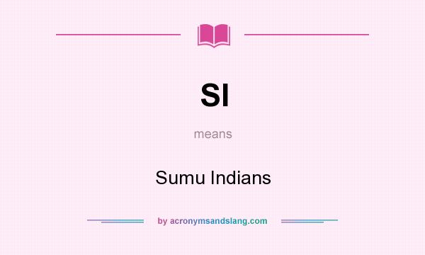 What does SI mean? It stands for Sumu Indians