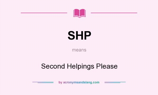 What does SHP mean? It stands for Second Helpings Please