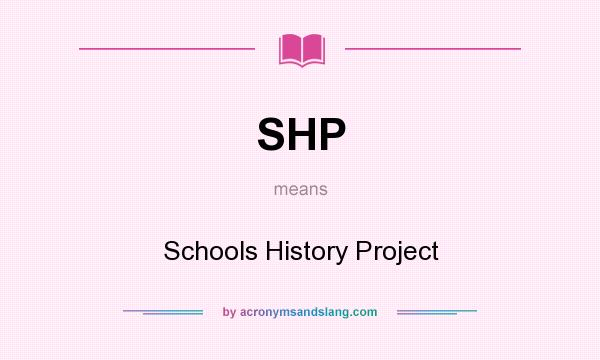What does SHP mean? It stands for Schools History Project