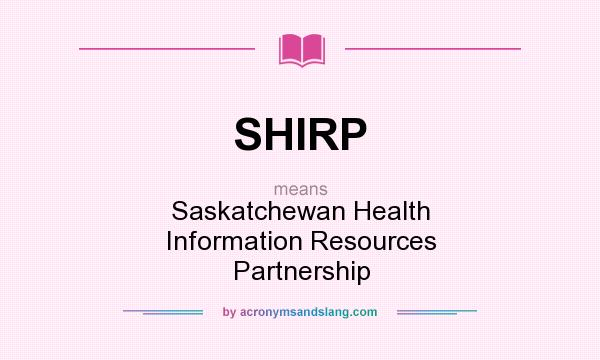 What does SHIRP mean? It stands for Saskatchewan Health Information Resources Partnership