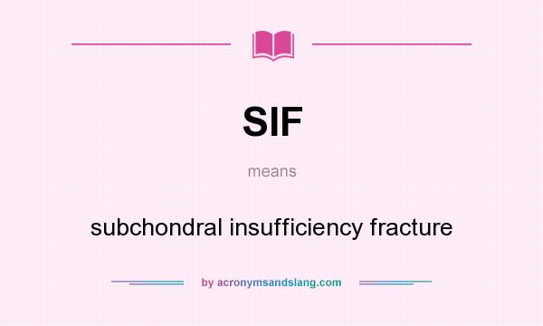 What does SIF mean? It stands for subchondral insufficiency fracture