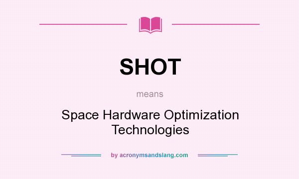 What does SHOT mean? It stands for Space Hardware Optimization Technologies