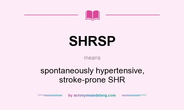 What does SHRSP mean? It stands for spontaneously hypertensive, stroke-prone SHR