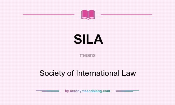 What does SILA mean? It stands for Society of International Law