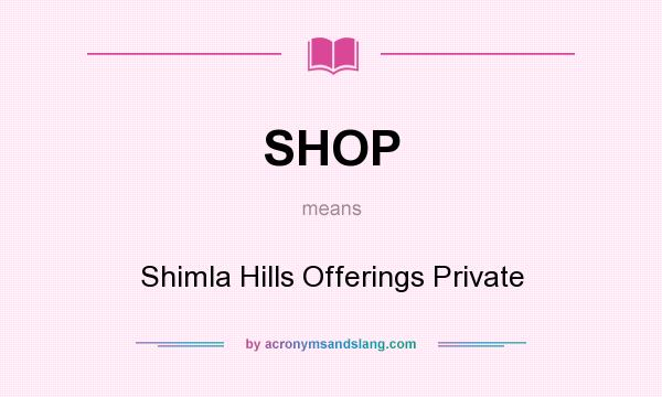 What does SHOP mean? It stands for Shimla Hills Offerings Private