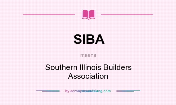What does SIBA mean? It stands for Southern Illinois Builders Association