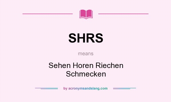 What does SHRS mean? It stands for Sehen Horen Riechen Schmecken