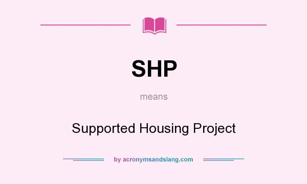 What does SHP mean? It stands for Supported Housing Project