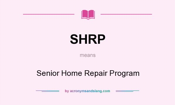 What does SHRP mean? It stands for Senior Home Repair Program