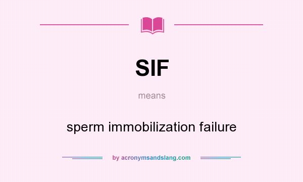 What does SIF mean? It stands for sperm immobilization failure