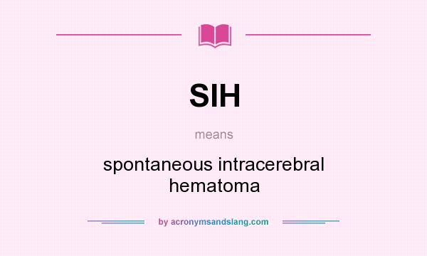 What does SIH mean? It stands for spontaneous intracerebral hematoma
