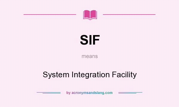 What does SIF mean? It stands for System Integration Facility