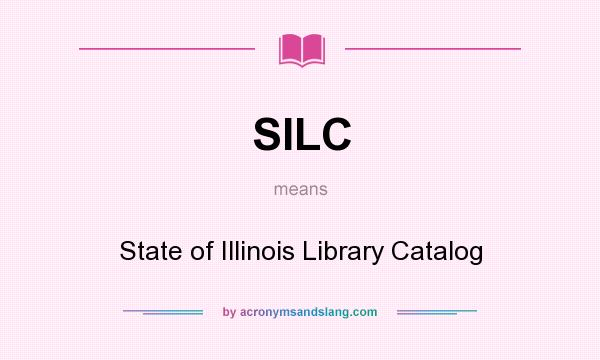 What does SILC mean? It stands for State of Illinois Library Catalog