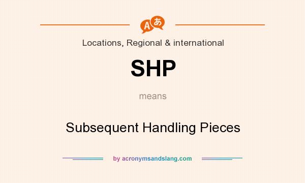 What does SHP mean? It stands for Subsequent Handling Pieces