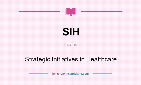 What does SIH mean? It stands for Strategic Initiatives in Healthcare