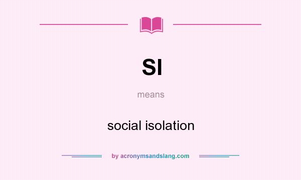 What does SI mean? It stands for social isolation