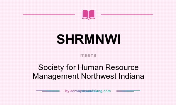 What does SHRMNWI mean? It stands for Society for Human Resource Management Northwest Indiana
