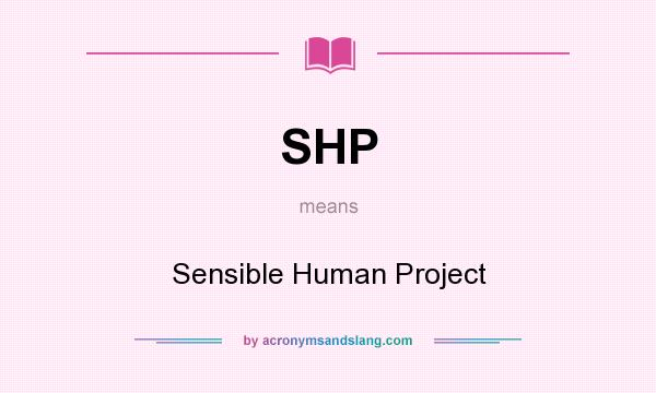 What does SHP mean? It stands for Sensible Human Project
