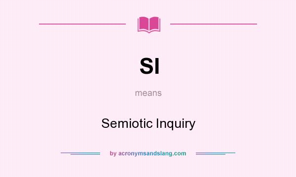 What does SI mean? It stands for Semiotic Inquiry