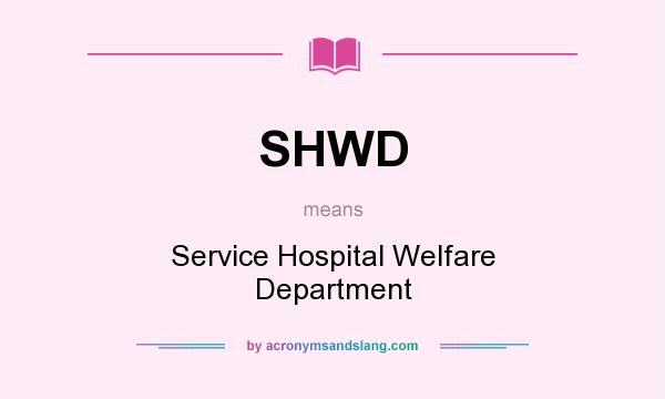 What does SHWD mean? It stands for Service Hospital Welfare Department