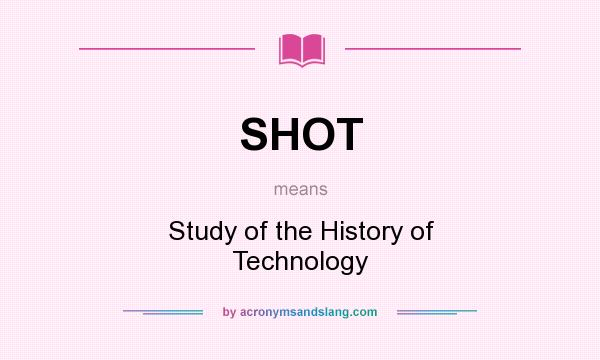 What does SHOT mean? It stands for Study of the History of Technology