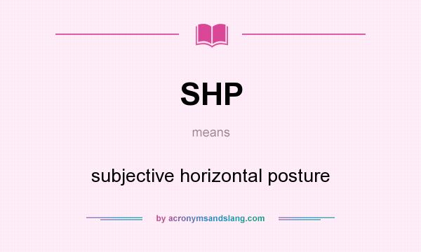 What does SHP mean? It stands for subjective horizontal posture