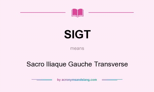 What does SIGT mean? It stands for Sacro Iliaque Gauche Transverse