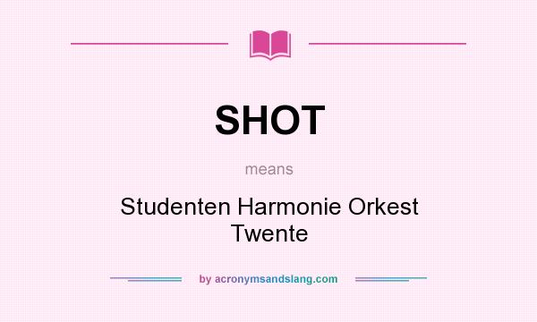 What does SHOT mean? It stands for Studenten Harmonie Orkest Twente