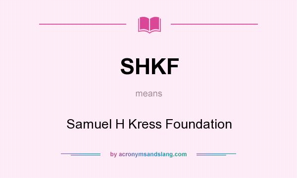 What does SHKF mean? It stands for Samuel H Kress Foundation