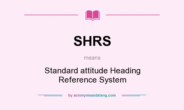 What does SHRS mean? It stands for Standard attitude Heading Reference System