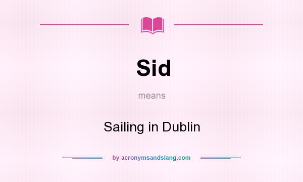 What does Sid mean? It stands for Sailing in Dublin