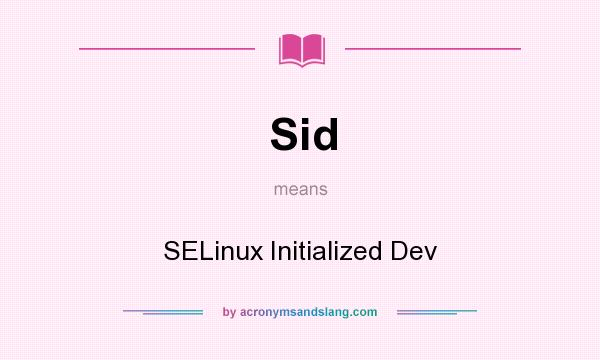 What does Sid mean? It stands for SELinux Initialized Dev