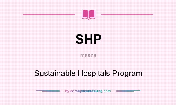 What does SHP mean? It stands for Sustainable Hospitals Program