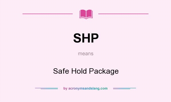 What does SHP mean? It stands for Safe Hold Package